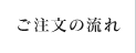 ご注文の流れ